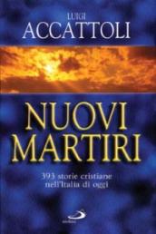 Nuovi martiri. 393 storie cristiane nell Italia di oggi