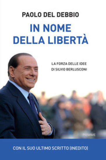 In nome della libertà. La forza delle idee di Silvio Berlusconi - Paolo Del Debbio